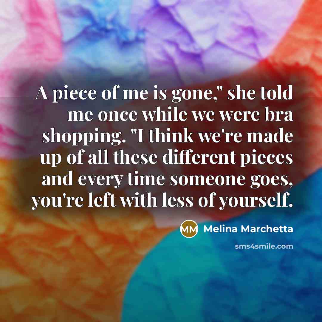 “A piece of me is gone," she told me once…” quote by Melina Marchetta