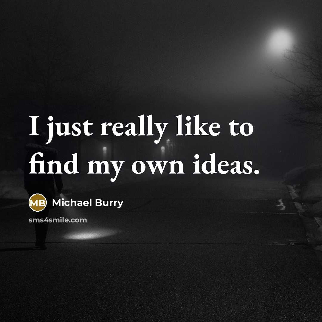“I just really like to find my own ideas.…” quote by Michael Burry
