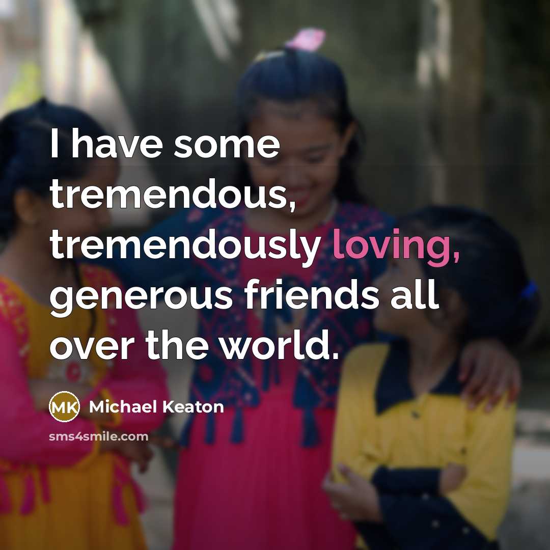 “I have some tremendous, tremendously loving, generous friends all over…” quote by Michael Keaton