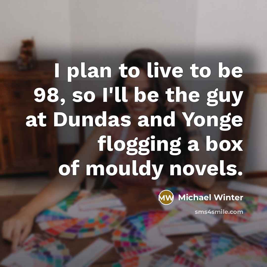 “I plan to live to be 98, so I'll be…” quote by Michael Winter