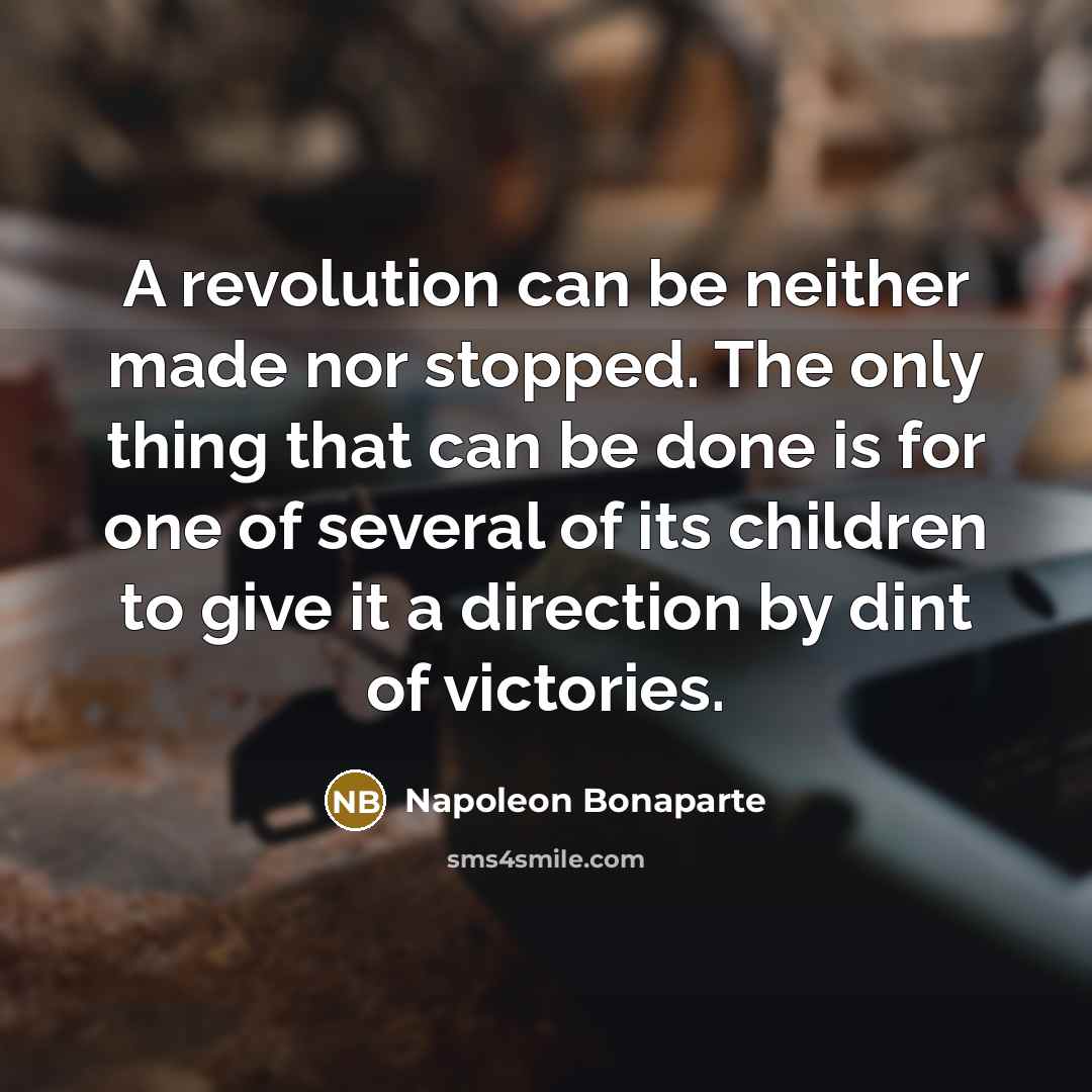 “A revolution can be neither made nor stopped. The only…” quote by Napoleon Bonaparte