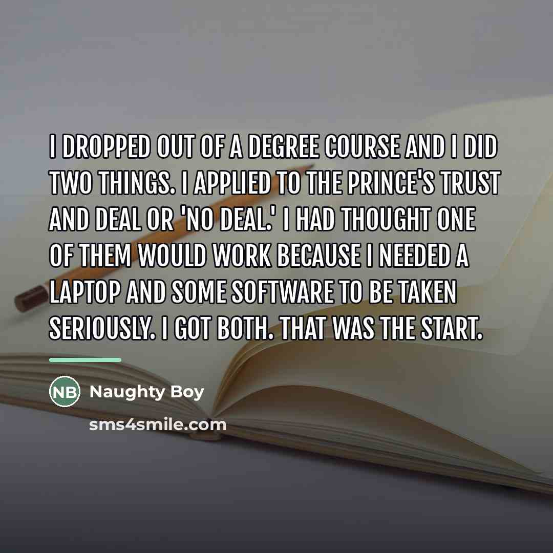 “I dropped out of a degree course and I did…” quote by Naughty Boy