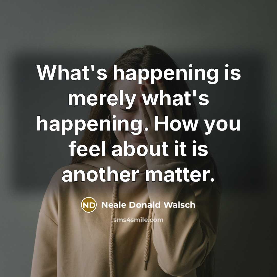 “What's happening is merely what's happening. How you feel about…” quote by Neale Donald Walsch