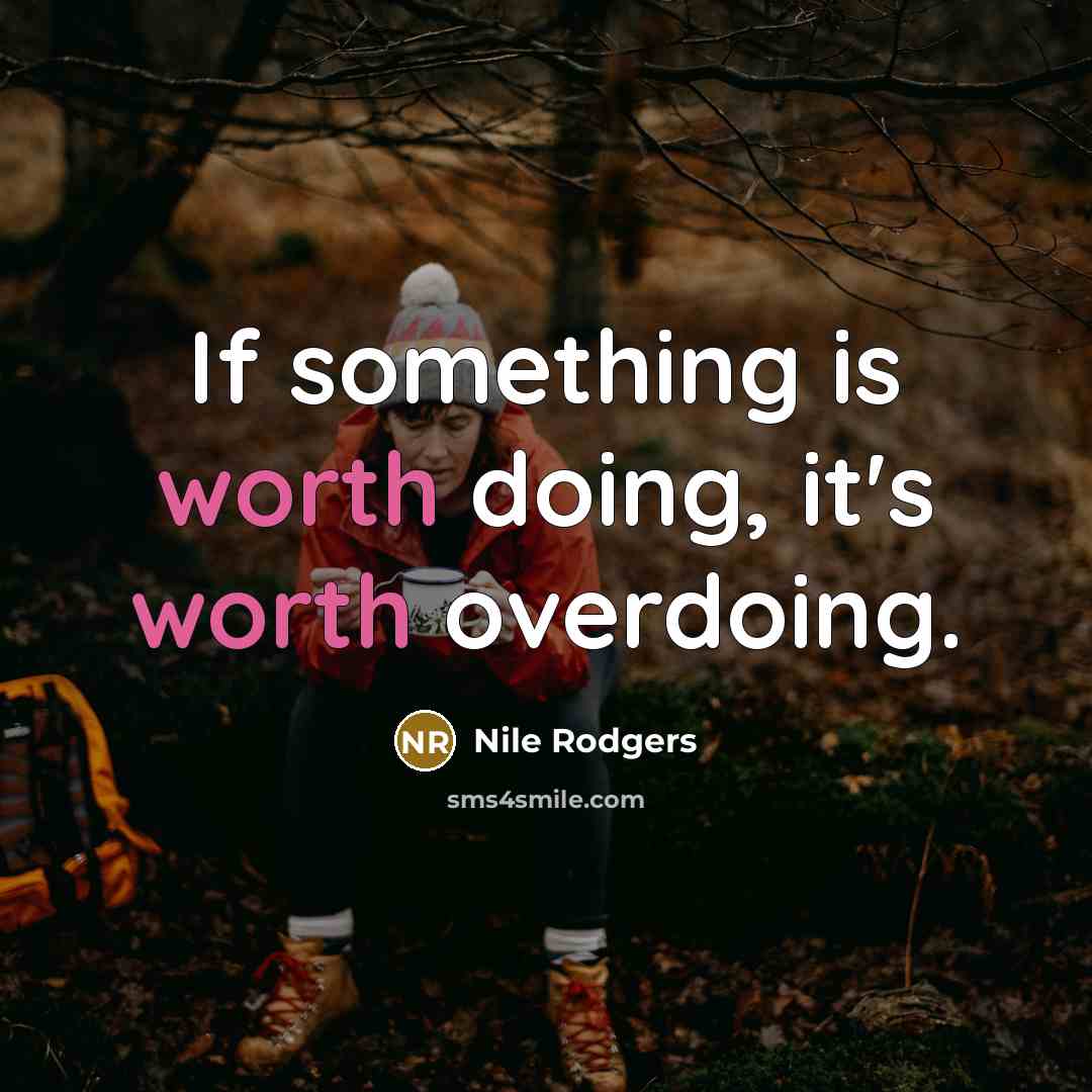 “If something is worth doing, it's worth overdoing.…” quote by Nile Rodgers