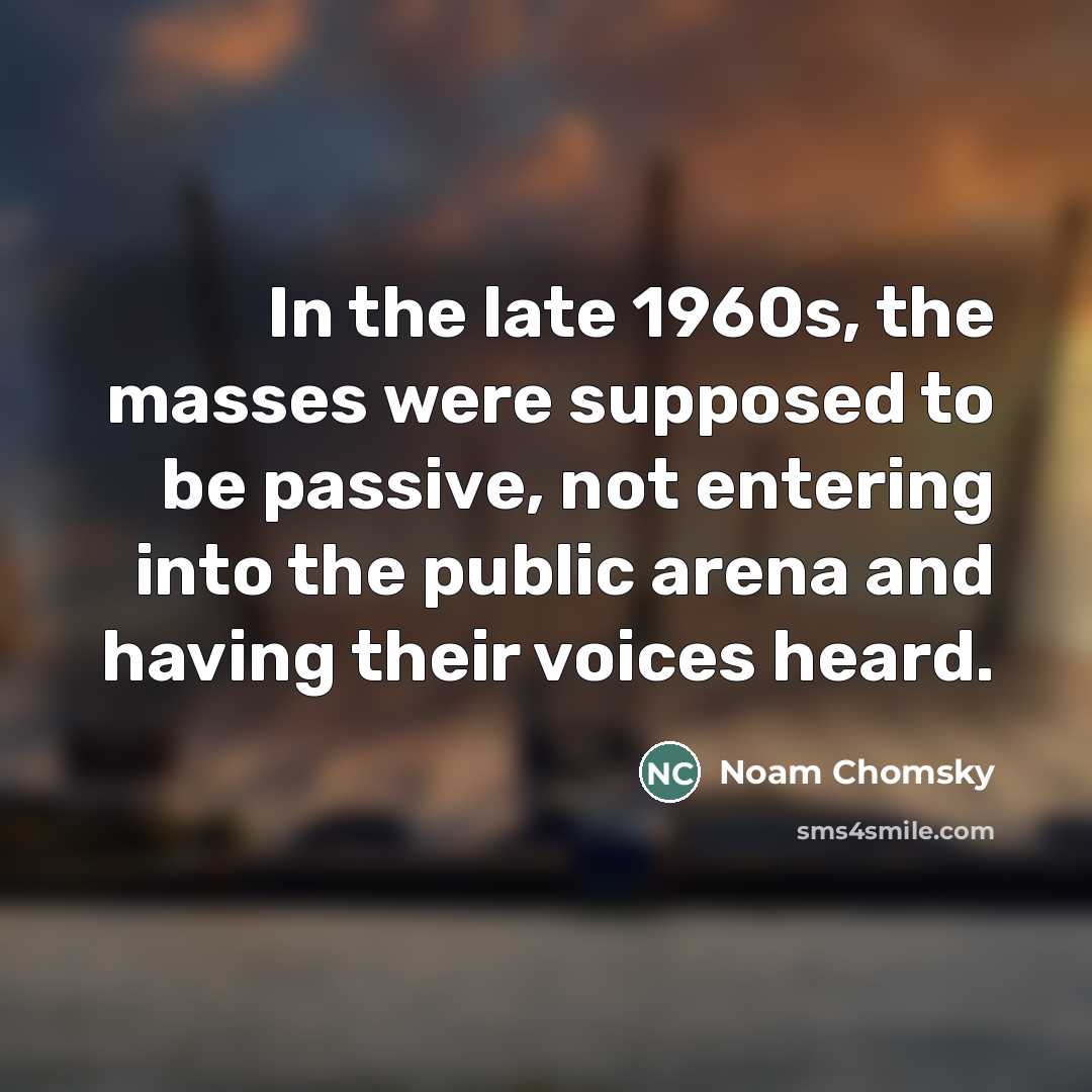 “In the late 1960s, the masses were supposed to be…” quote by Noam Chomsky