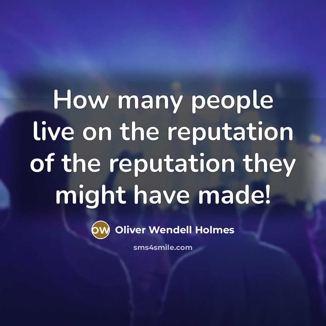 “How many people live on the reputation of the reputation…” quote by Oliver Wendell Holmes