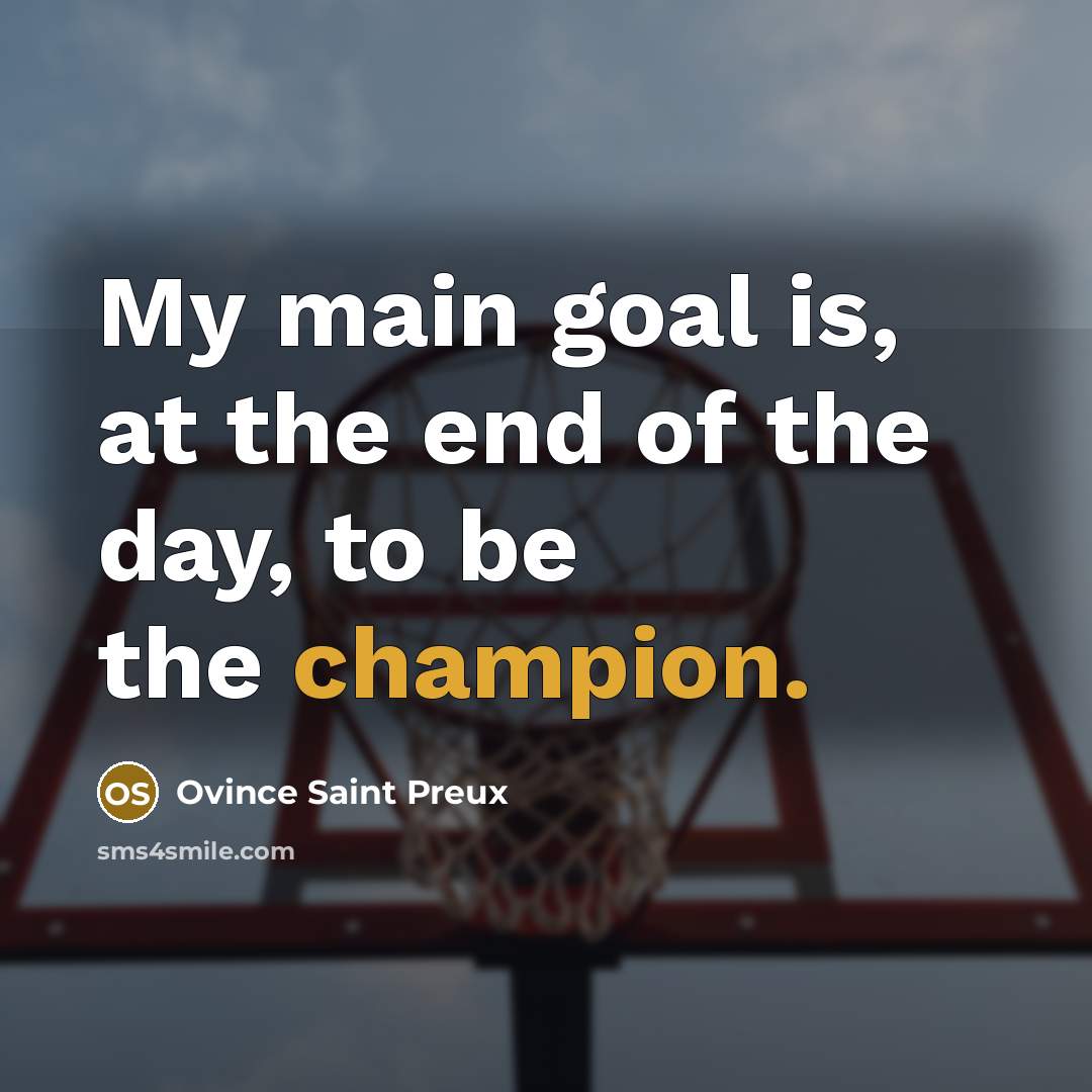“My main goal is, at the end of the day,…” quote by Ovince Saint Preux
