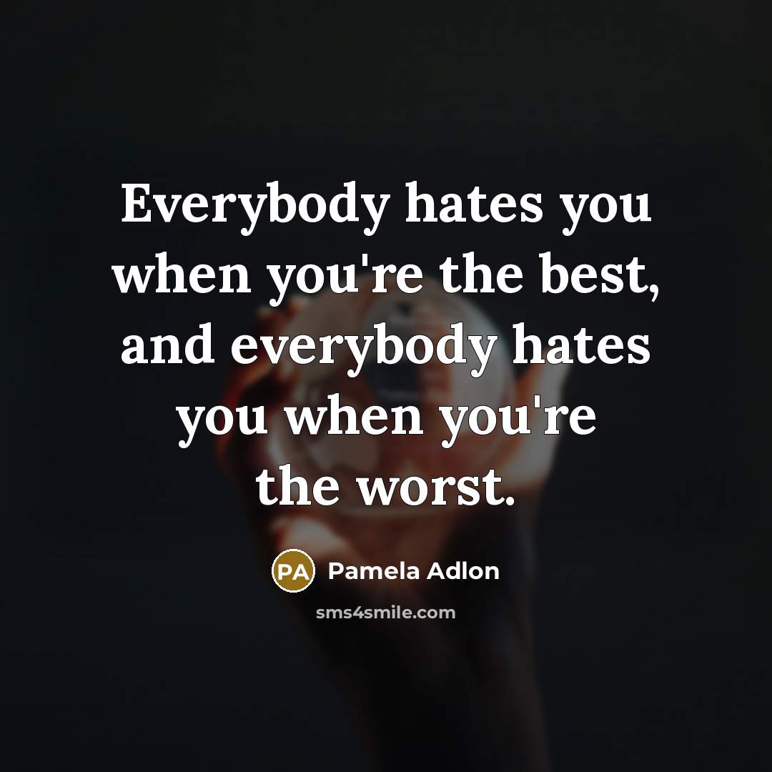 “Everybody hates you when you're the best, and everybody hates…” quote by Pamela Adlon