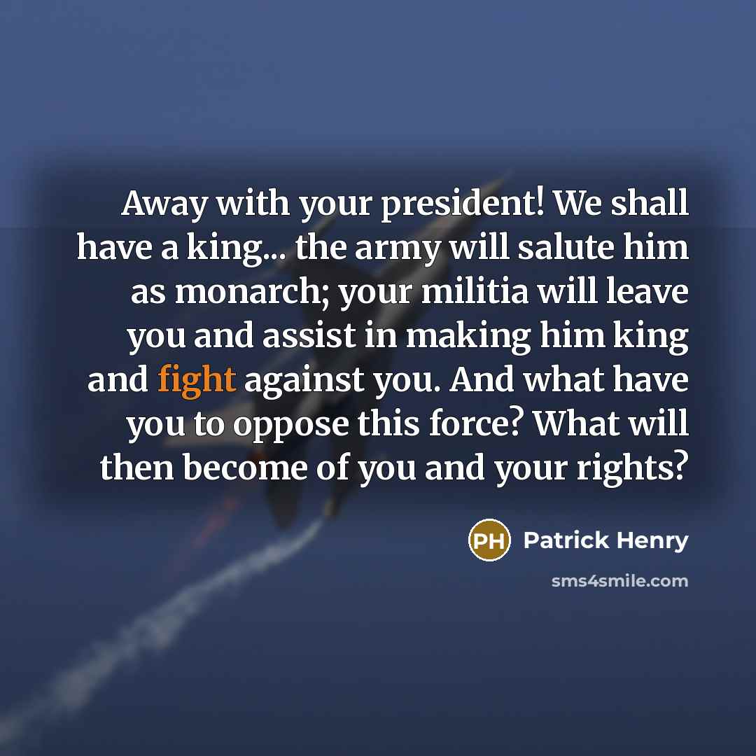 “Away with your president! We shall have a king... the…” quote by Patrick Henry