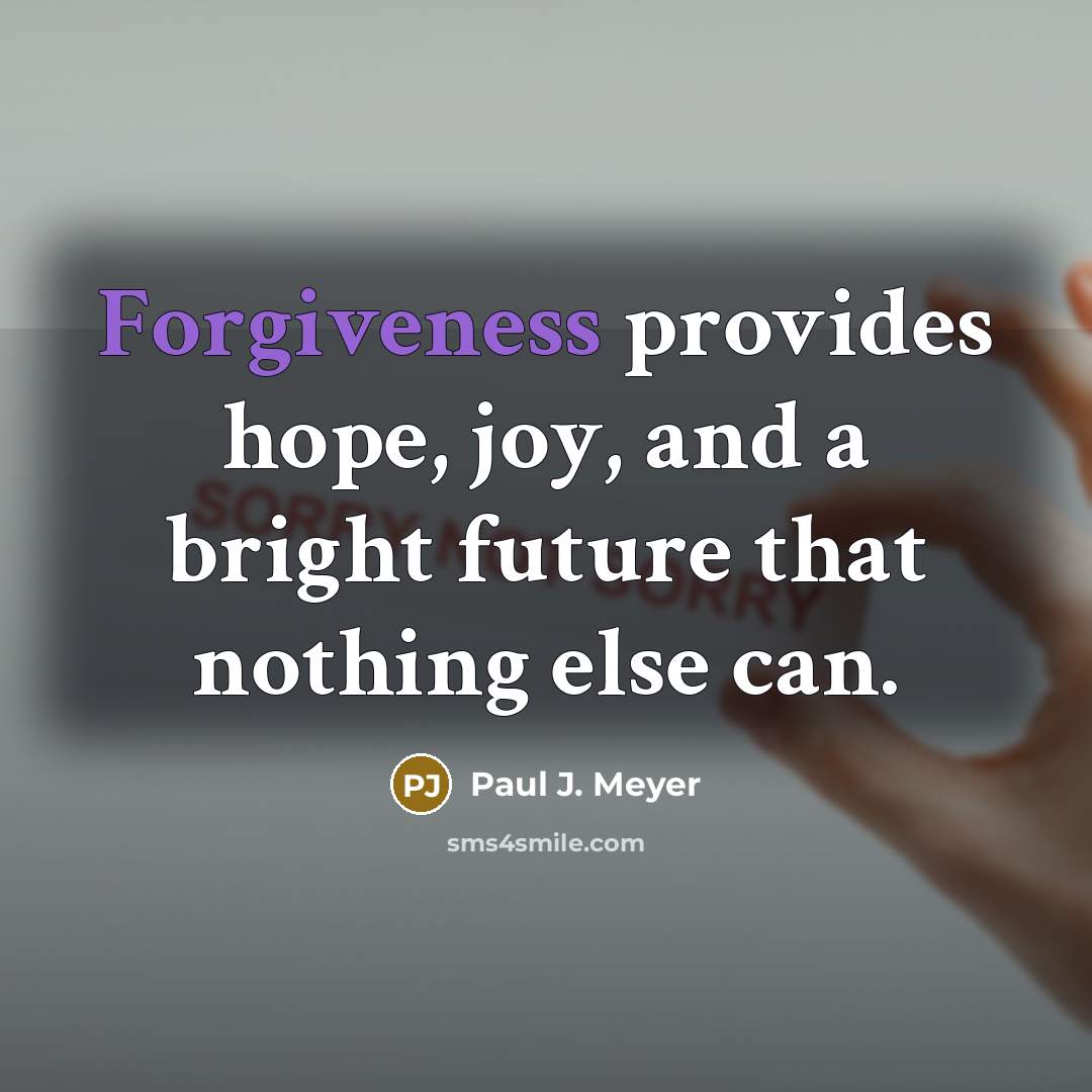 “Forgiveness provides hope, joy, and a bright future that nothing…” quote by Paul J. Meyer