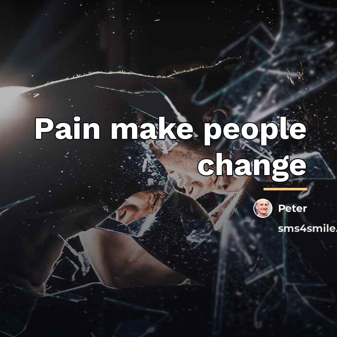“Pain make people change…” quote by Peter