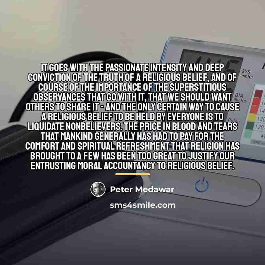 “It goes with the passionate intensity and deep conviction of…” quote by Peter Medawar
