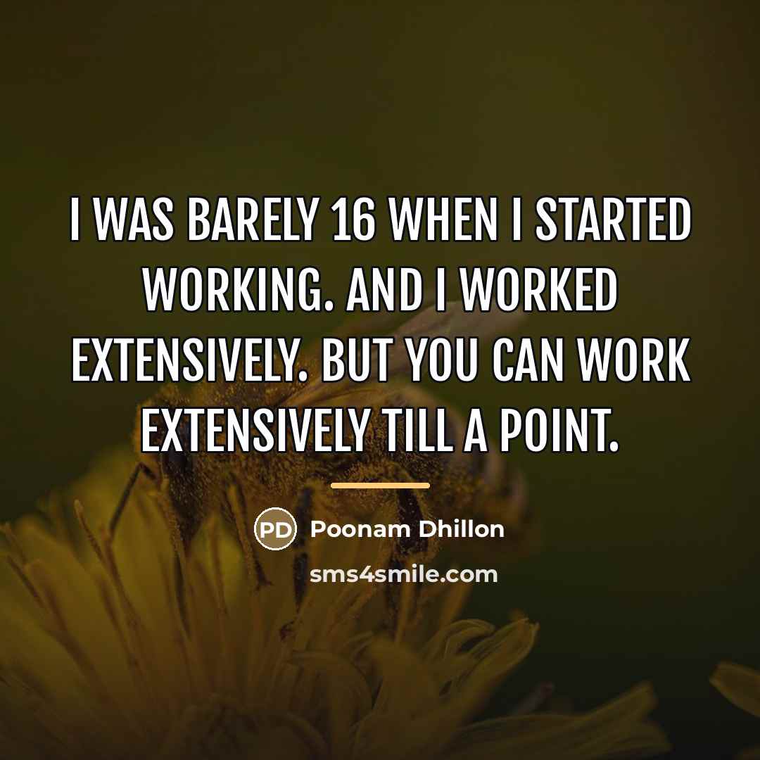 “I was barely 16 when I started working. And I…” quote by Poonam Dhillon