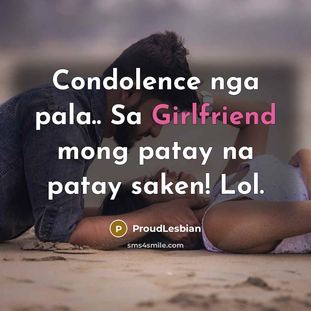 “Condolence nga pala.. Sa Girlfriend mong patay na patay saken! Lol.” quote by ProudLesbian