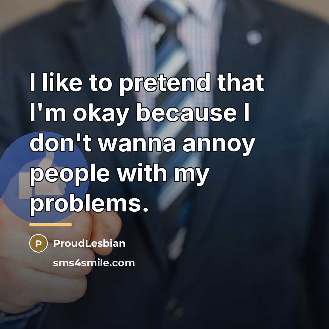 “I like to pretend that I'm okay because I don't…” quote by ProudLesbian