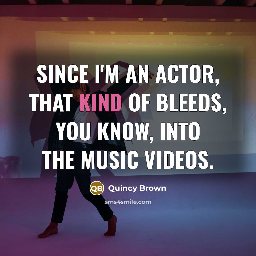 “Since I'm an actor, that kind of bleeds, you know,…” quote by Quincy Brown