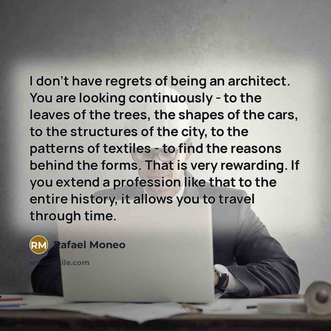 “I don't have regrets of being an architect. You are…” quote by Rafael Moneo