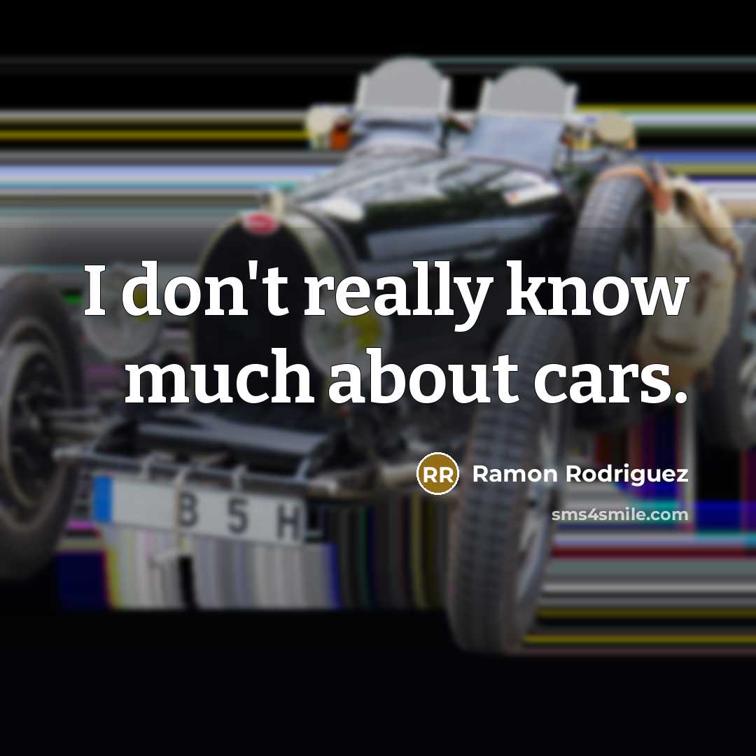 “I don't really know much about cars.…” quote by Ramon Rodriguez