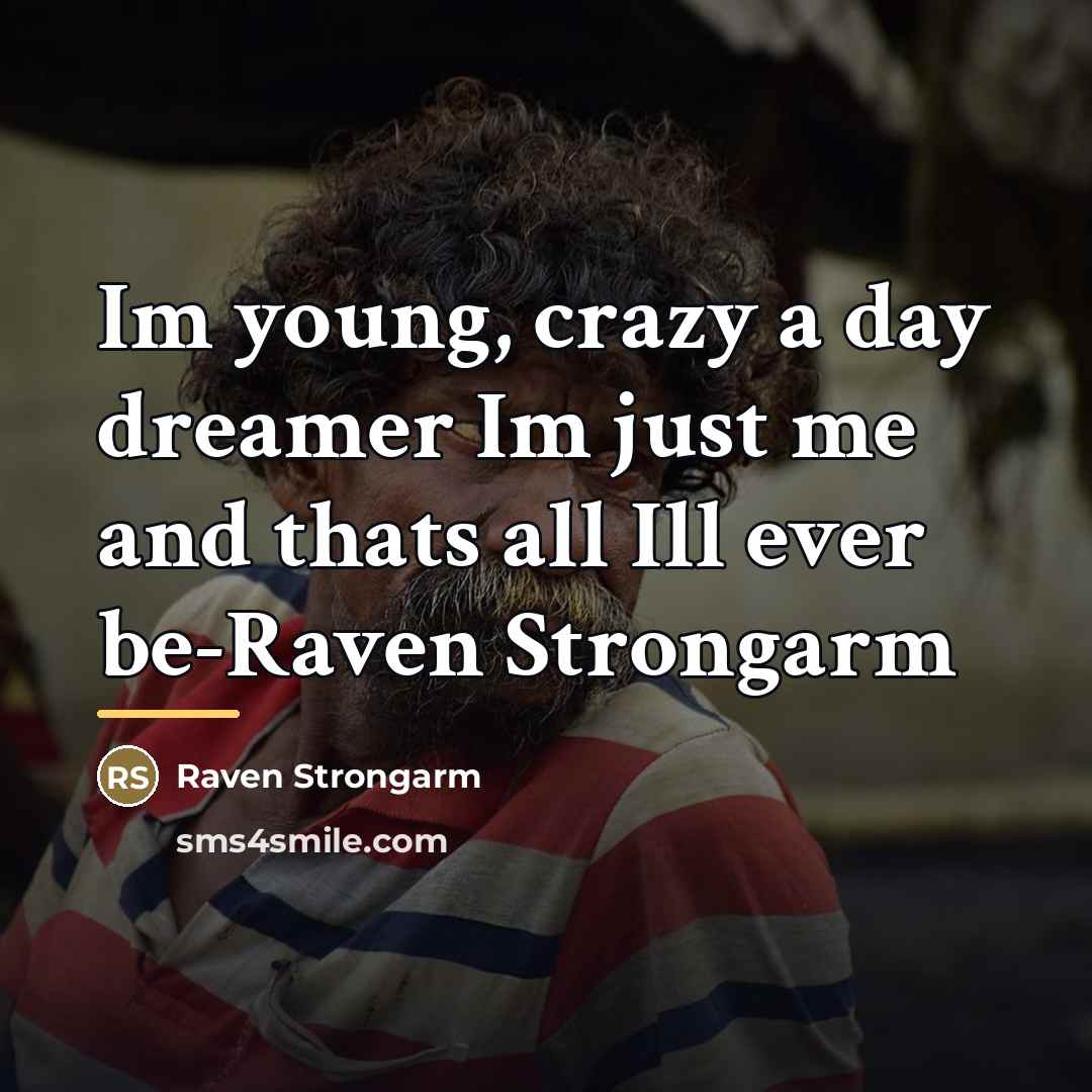 “Im young, crazy a day dreamer Im just me and…” quote by Raven Strongarm