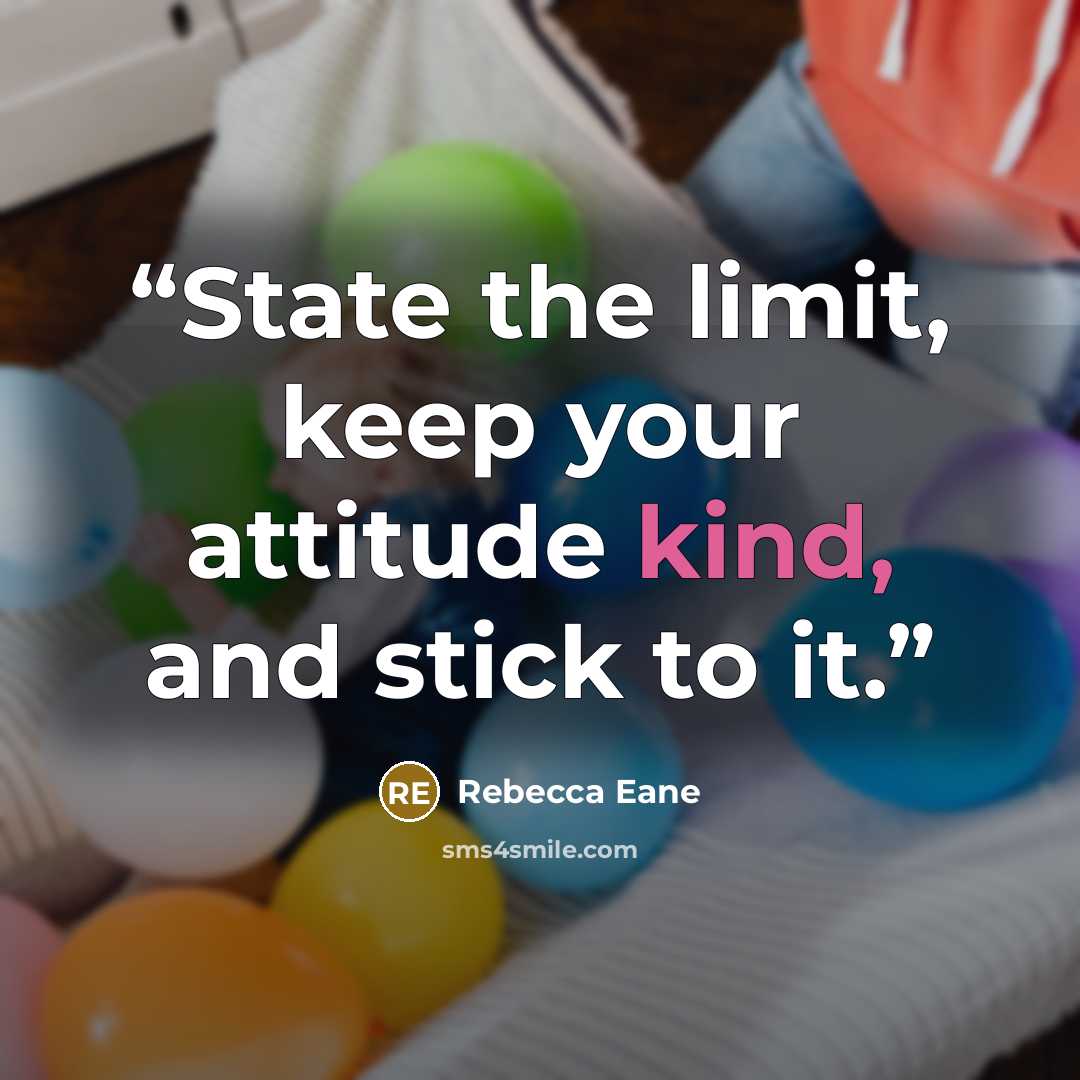 “State the limit, keep your attitude kind, and stick to it.” quote by Rebecca Eane
