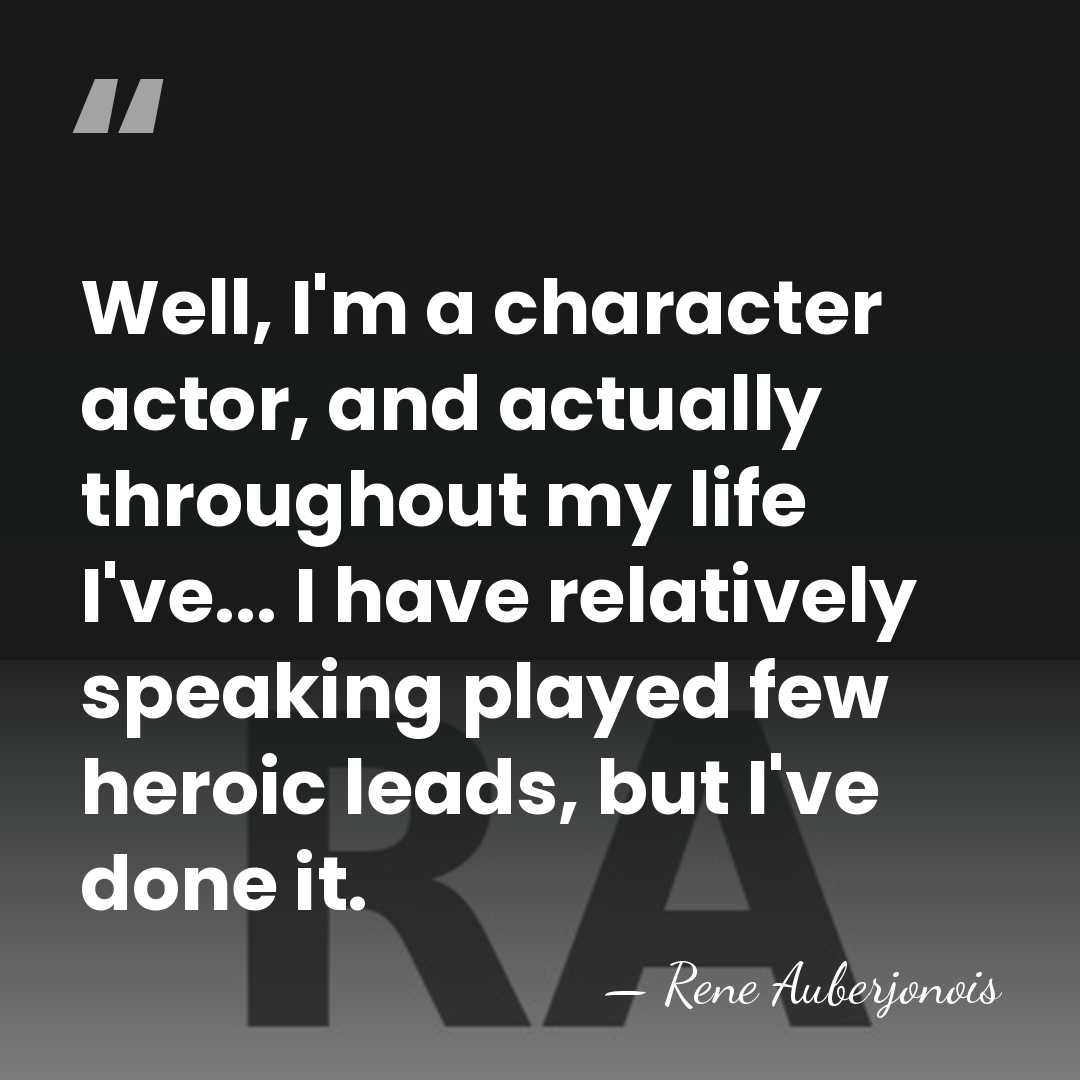 Well, I'm a character actor, and actually throughout my life I've... I&hellip; - Rene Auberjonois