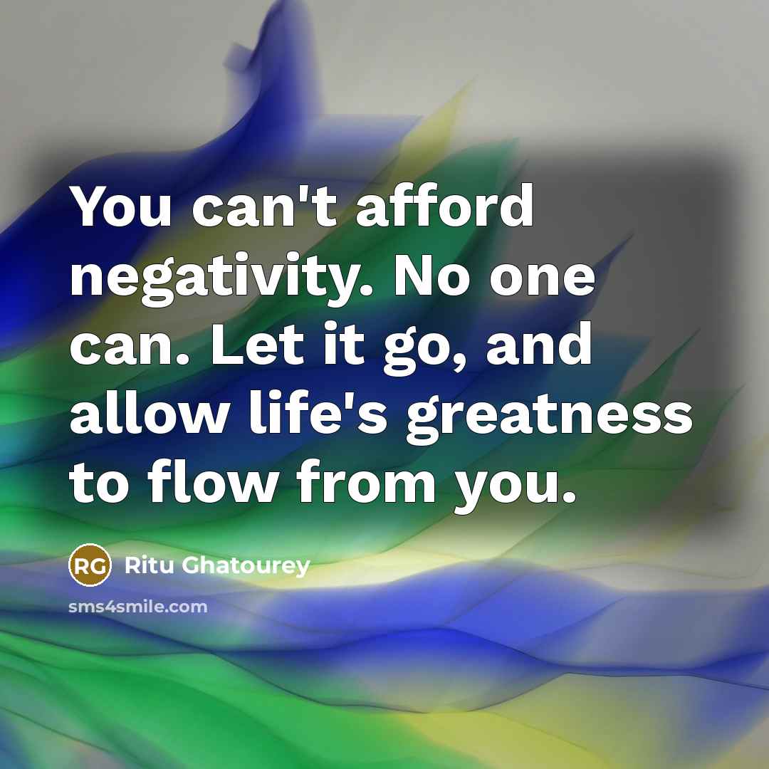 “You can't afford negativity. No one can. Let it go,…” quote by Ritu Ghatourey