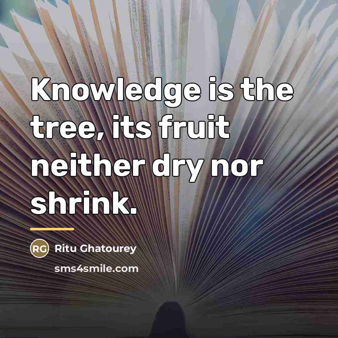“Knowledge is the tree, its fruit neither dry nor shrink.…” quote by Ritu Ghatourey