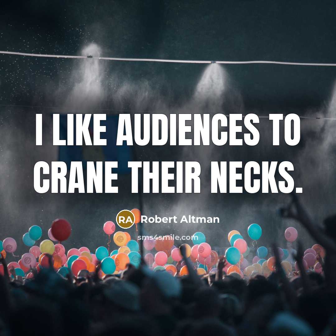 “I like audiences to crane their necks.…” quote by Robert Altman