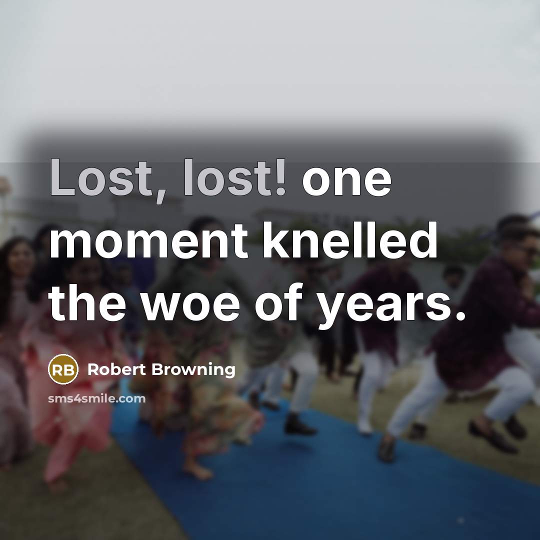 “Lost, lost! one moment knelled the woe of years.…” quote by Robert Browning