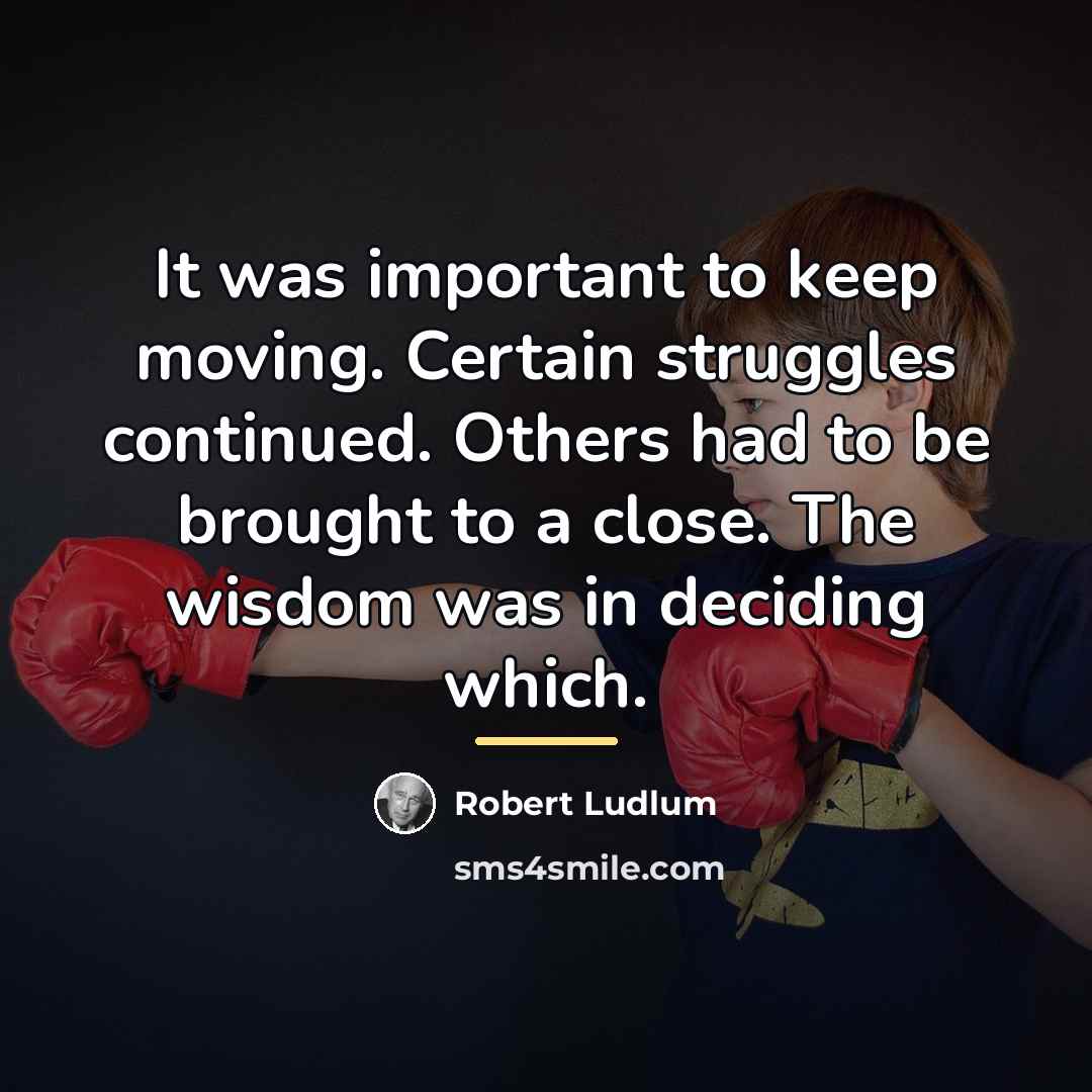 “It was important to keep moving. Certain struggles continued. Others…” quote by Robert Ludlum
