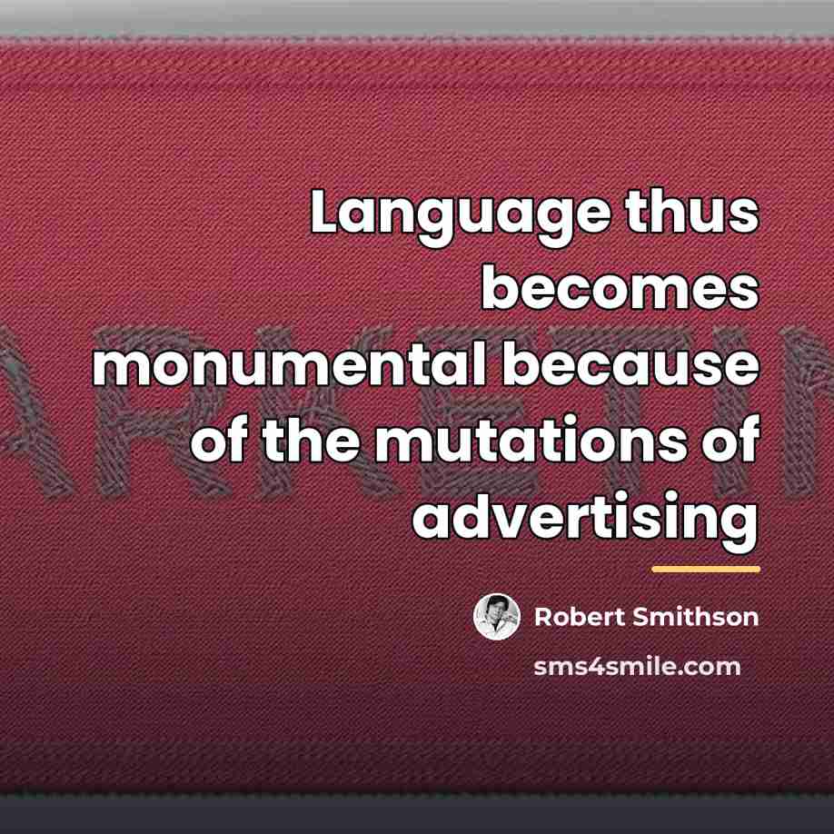 “Language thus becomes monumental because of the mutations of advertising…” quote by Robert Smithson