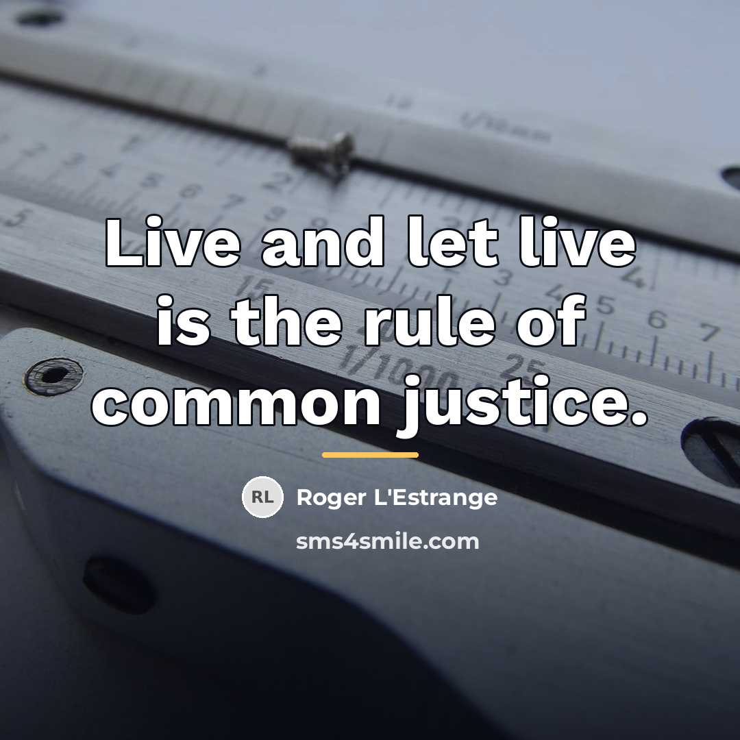 “Live and let live is the rule of common justice.…” quote by Roger L'Estrange