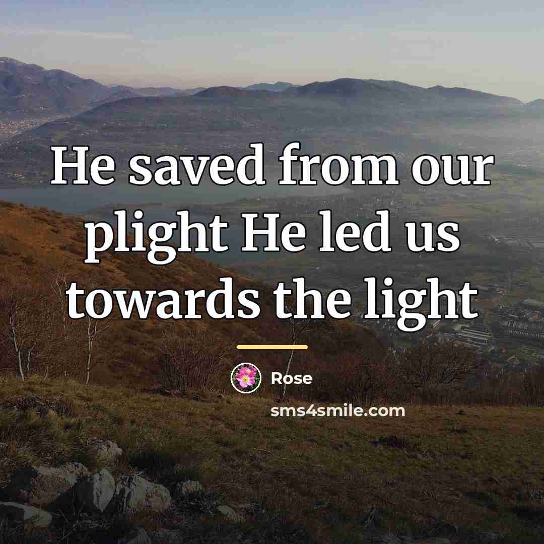 “He saved from our plight He led us towards the…” quote by Rose