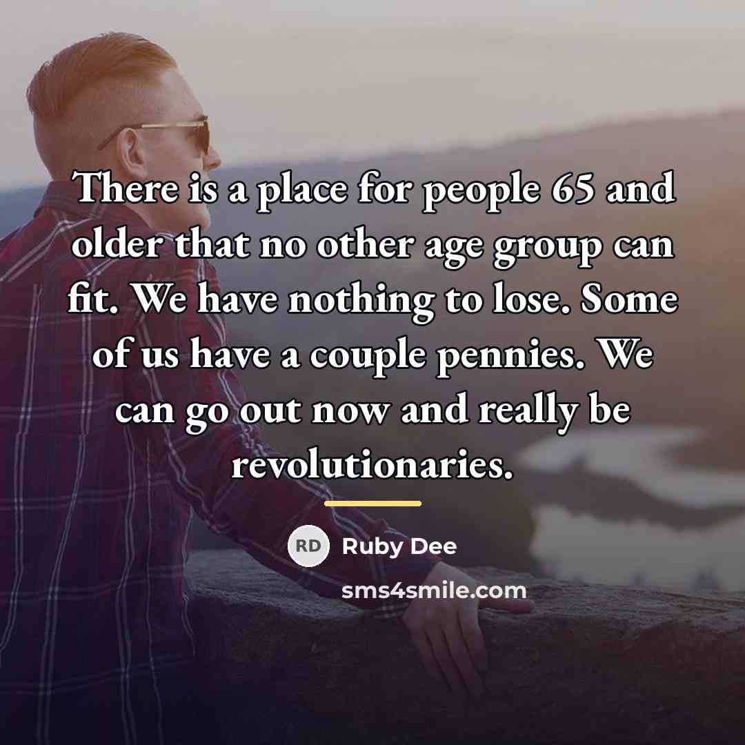 “There is a place for people 65 and older that…” quote by Ruby Dee