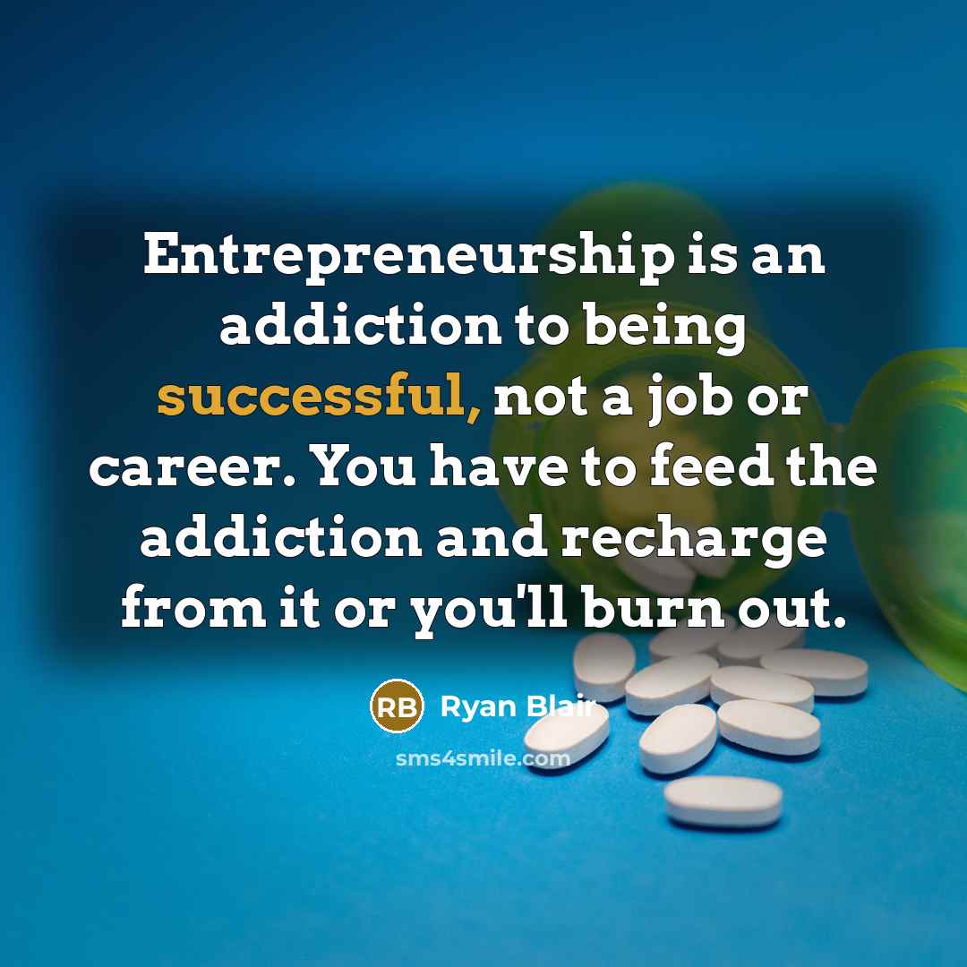 “Entrepreneurship is an addiction to being successful, not a job…” quote by Ryan Blair