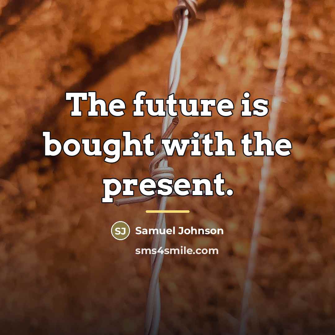 “The future is bought with the present.…” quote by Samuel Johnson