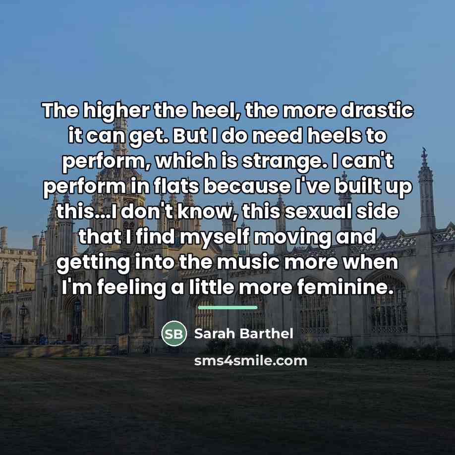 “The higher the heel, the more drastic it can get.…” quote by Sarah Barthel
