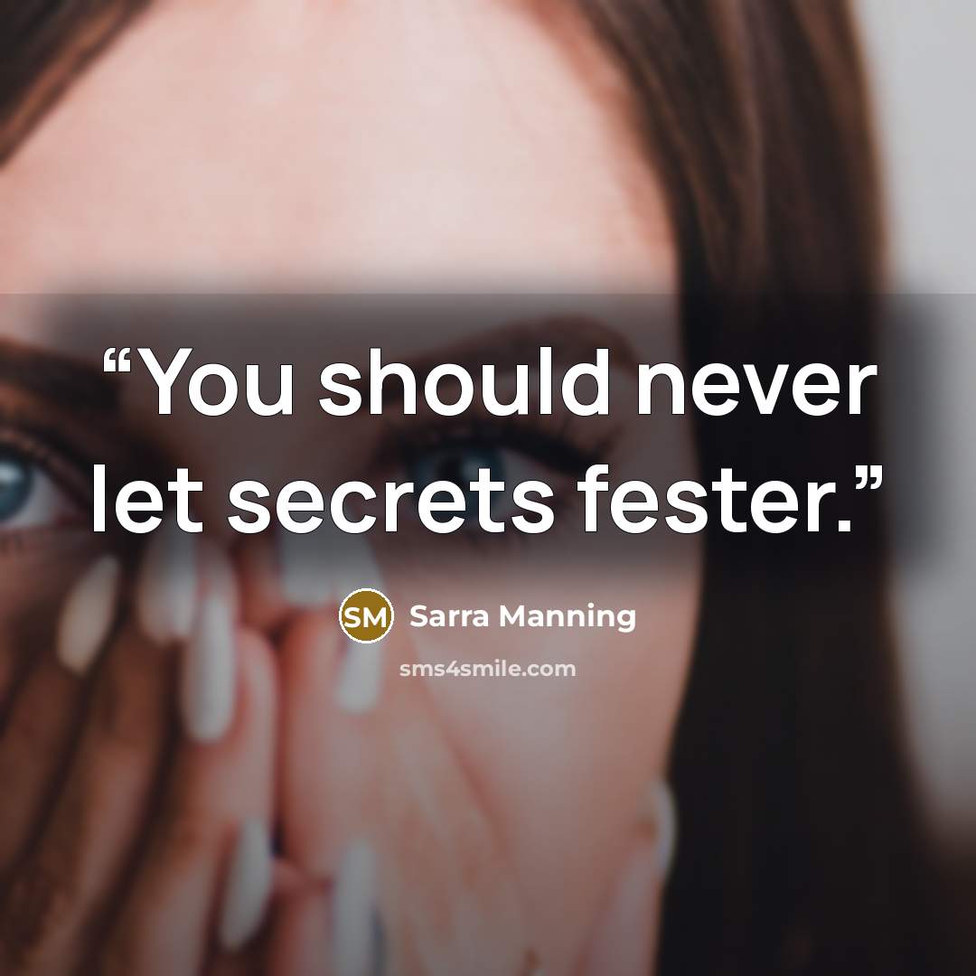 “You should never let secrets fester.” quote by Sarra Manning