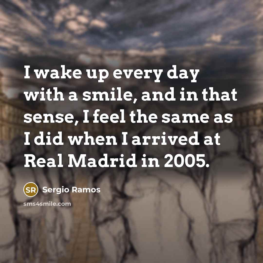 “I wake up every day with a smile, and in…” quote by Sergio Ramos