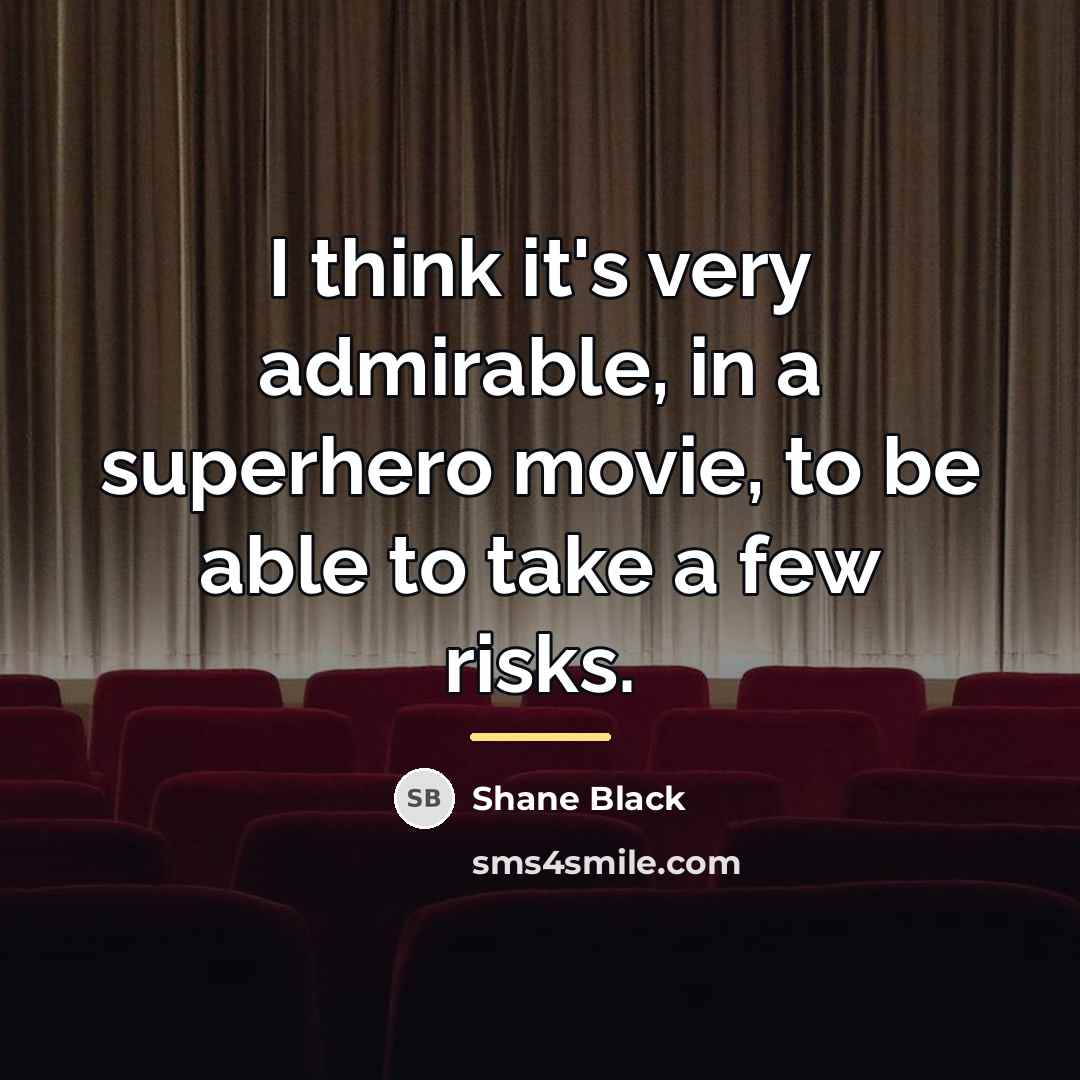 “I think it's very admirable, in a superhero movie, to…” quote by Shane Black