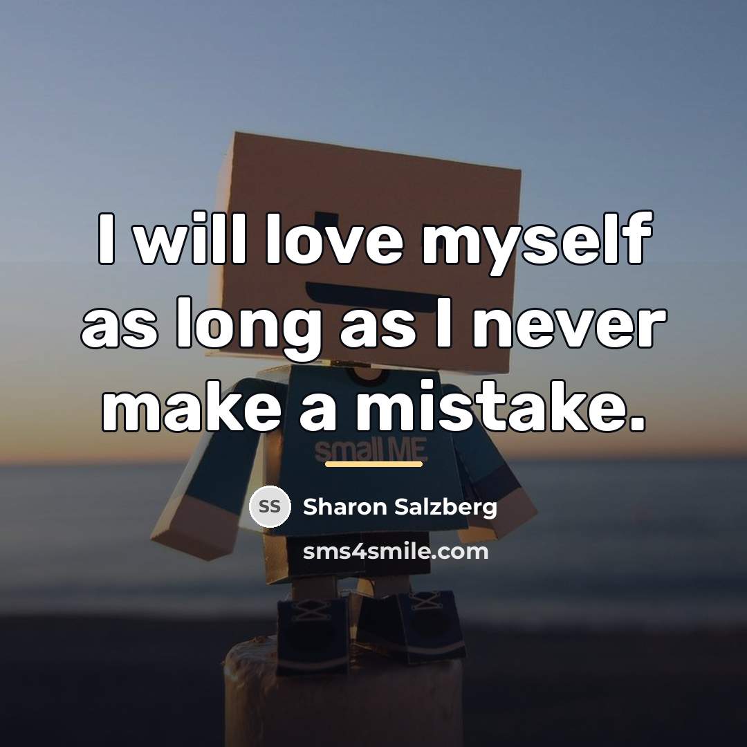 “I will love myself as long as I never make…” quote by Sharon Salzberg