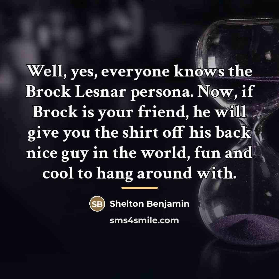 “Well, yes, everyone knows the Brock Lesnar persona. Now, if…” quote by Shelton Benjamin