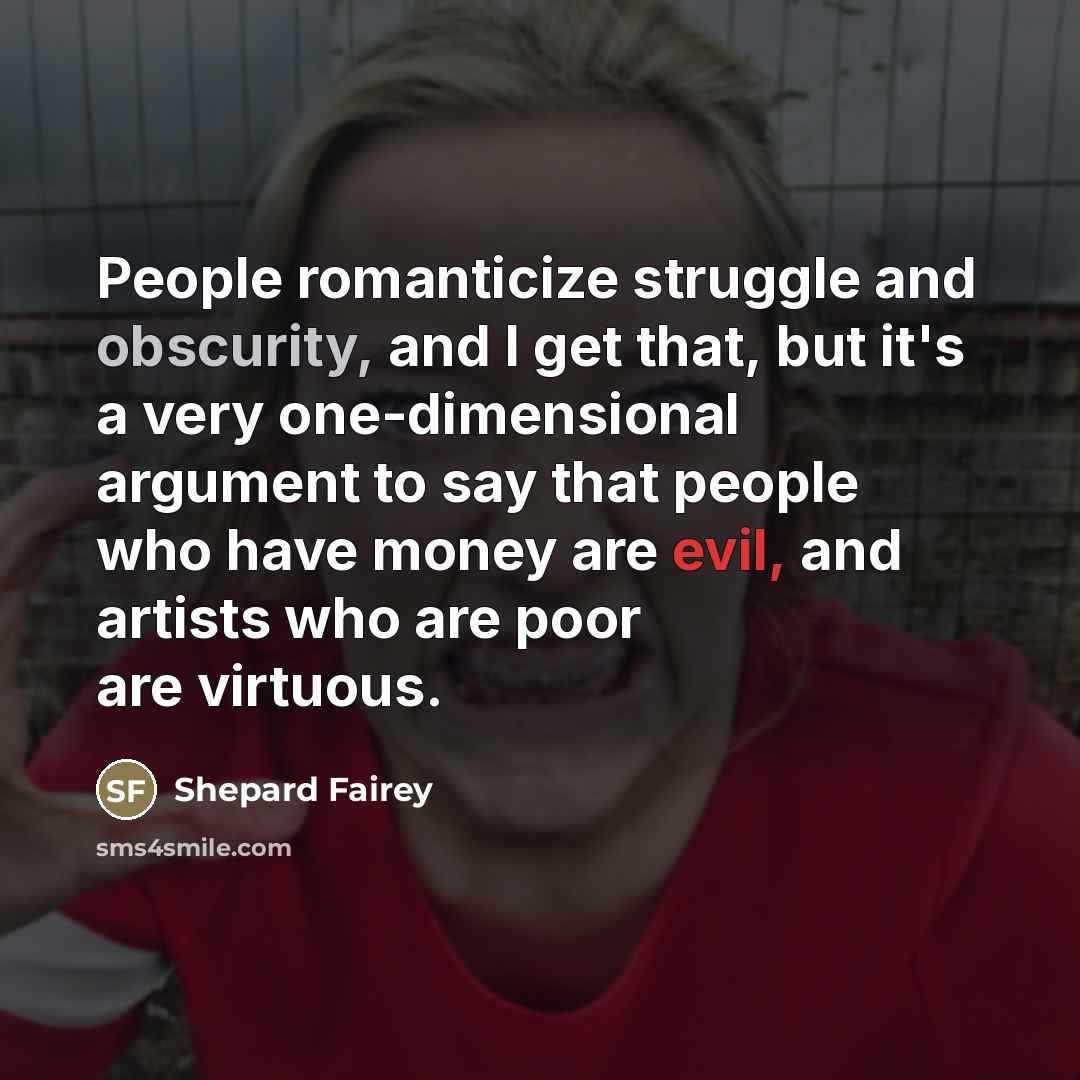 “People romanticize struggle and obscurity, and I get that, but…” quote by Shepard Fairey