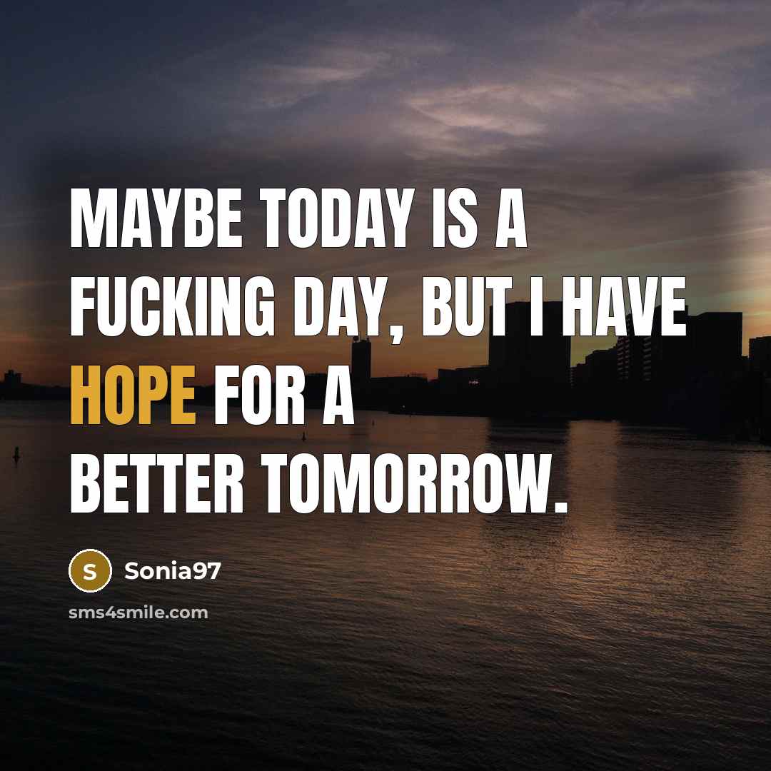 “Maybe today is a fucking day, but I have hope…” quote by Sonia97