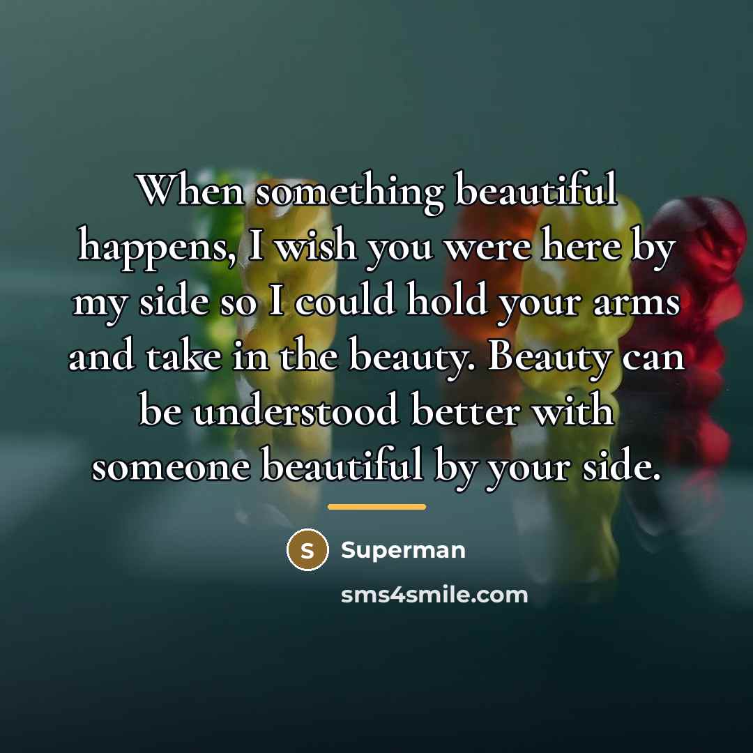 “When something beautiful happens, I wish you were here by…” quote by Superman