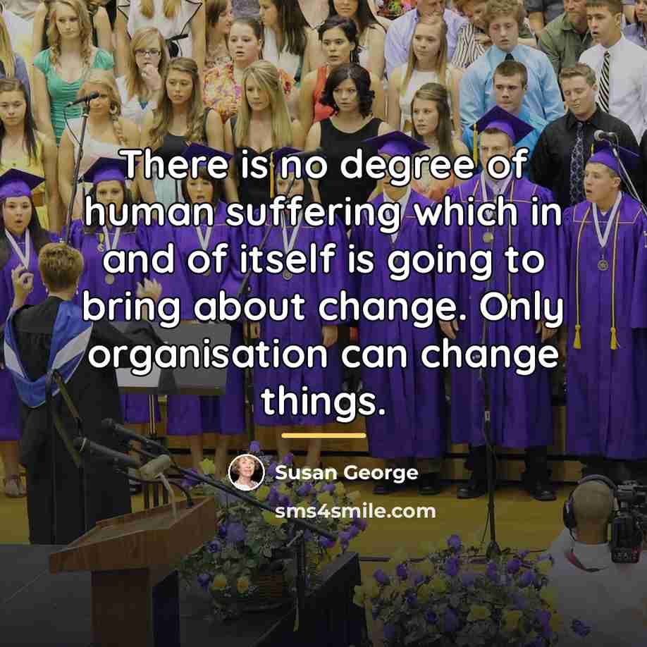 “There is no degree of human suffering which in and…” quote by Susan George