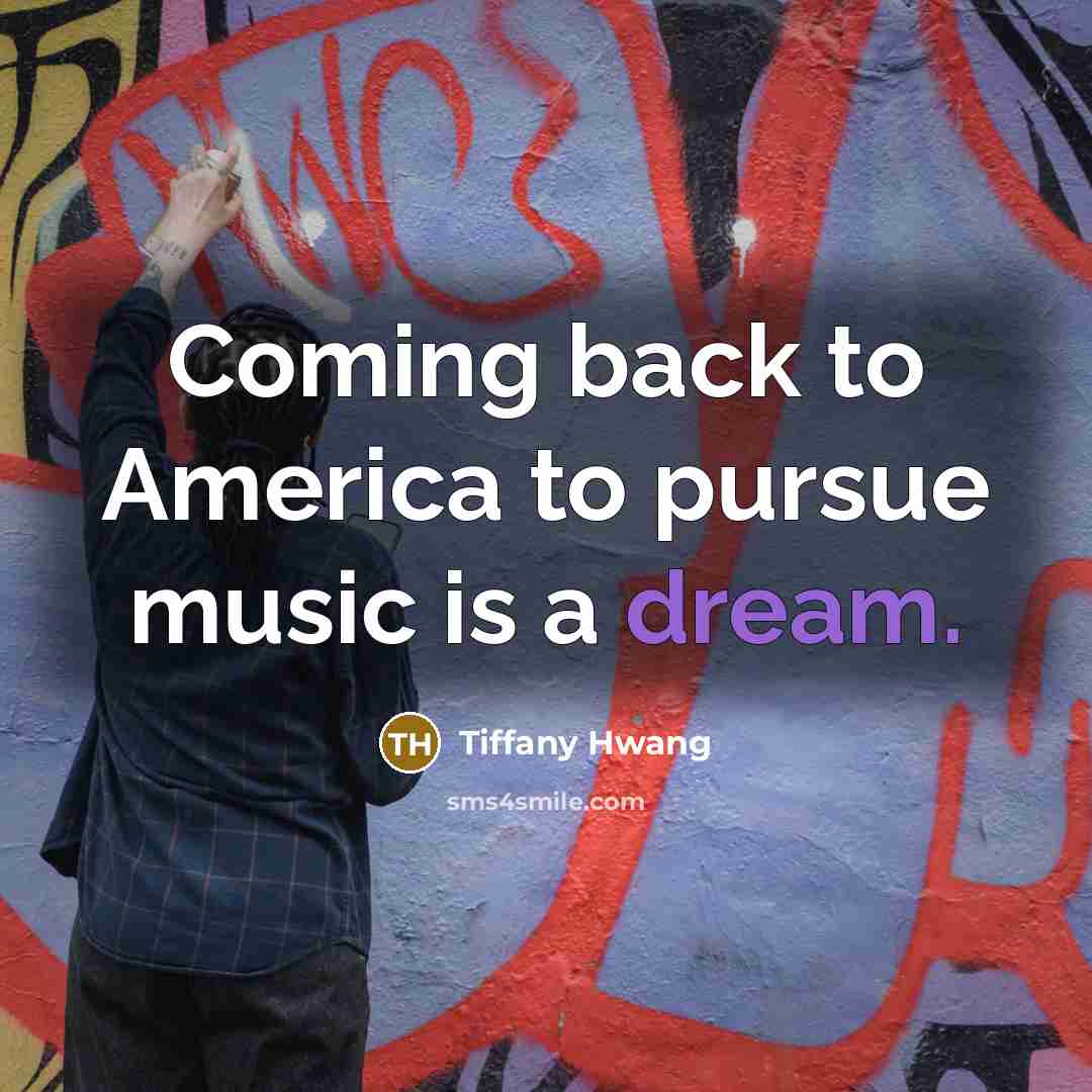 “Coming back to America to pursue music is a dream.…” quote by Tiffany Hwang
