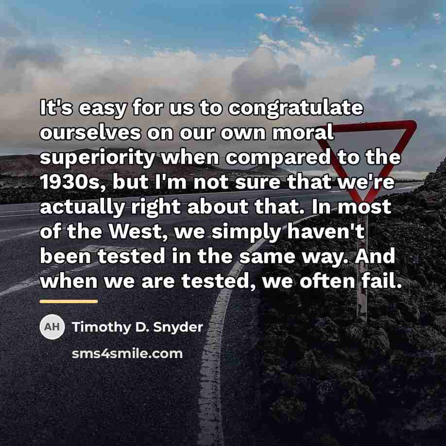 “It's easy for us to congratulate ourselves on our own…” quote by Timothy D. Snyder