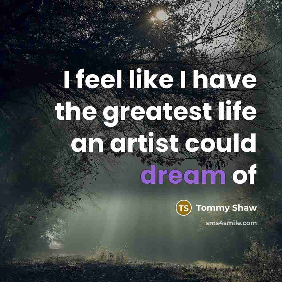 “I feel like I have the greatest life an artist…” quote by Tommy Shaw