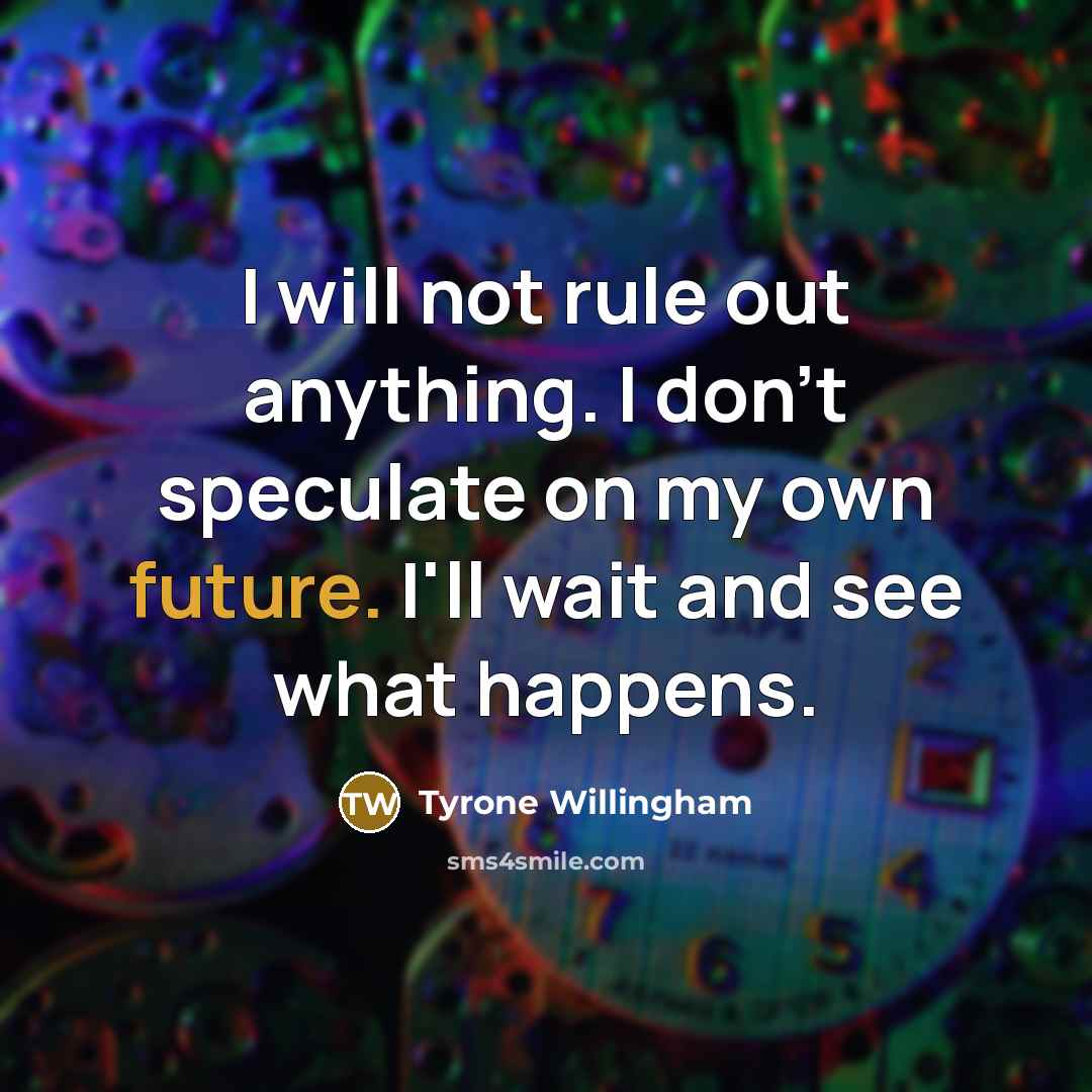 “I will not rule out anything. I don't speculate on…” quote by Tyrone Willingham